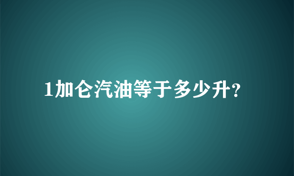 1加仑汽油等于多少升？