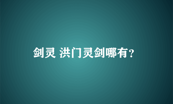 剑灵 洪门灵剑哪有？