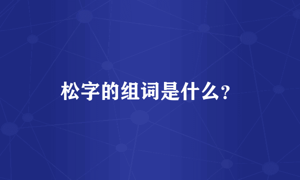 松字的组词是什么？