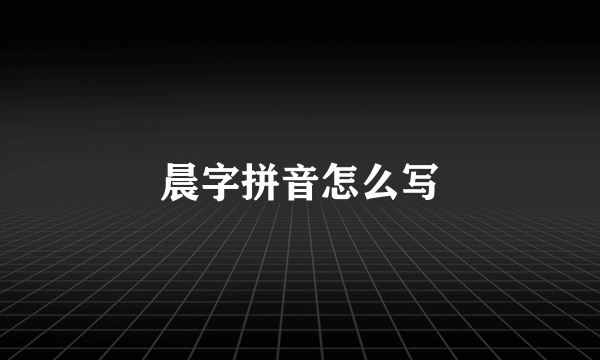 晨字拼音怎么写