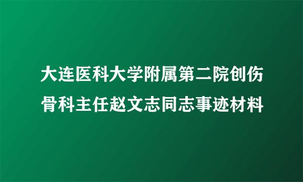 大连医科大学附属第二院创伤骨科主任赵文志同志事迹材料