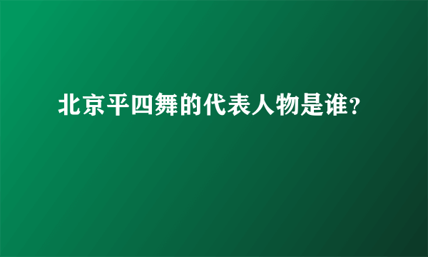 北京平四舞的代表人物是谁？