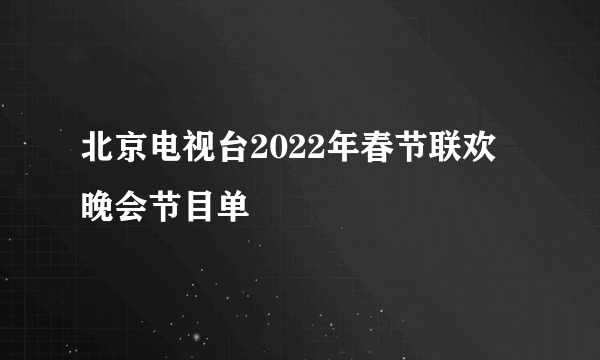 北京电视台2022年春节联欢晚会节目单