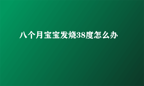 八个月宝宝发烧38度怎么办