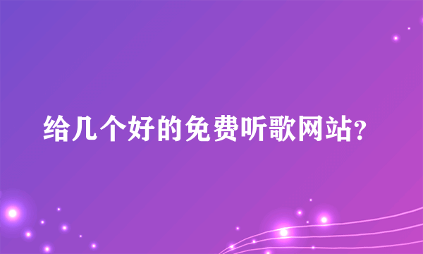 给几个好的免费听歌网站？