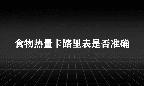 食物热量卡路里表是否准确