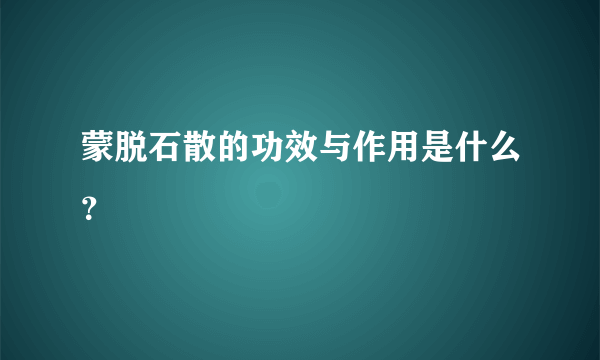 蒙脱石散的功效与作用是什么？