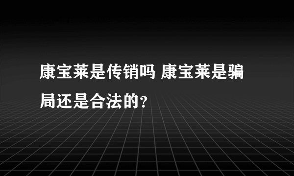 康宝莱是传销吗 康宝莱是骗局还是合法的？