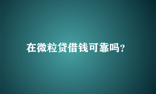 在微粒贷借钱可靠吗？