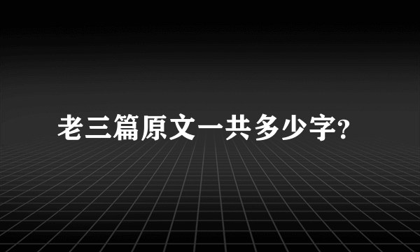 老三篇原文一共多少字？