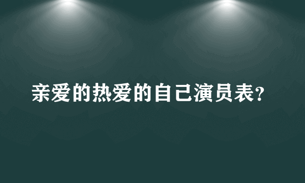 亲爱的热爱的自己演员表？