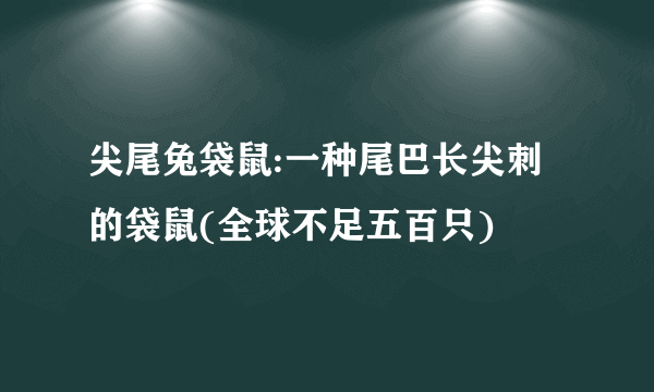 尖尾兔袋鼠:一种尾巴长尖刺的袋鼠(全球不足五百只)