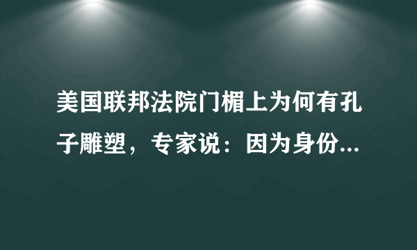 美国联邦法院门楣上为何有孔子雕塑，专家说：因为身份比较特殊