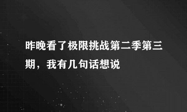 昨晚看了极限挑战第二季第三期，我有几句话想说