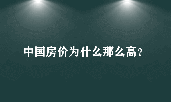 中国房价为什么那么高？