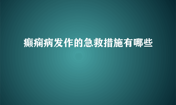 癫痫病发作的急救措施有哪些