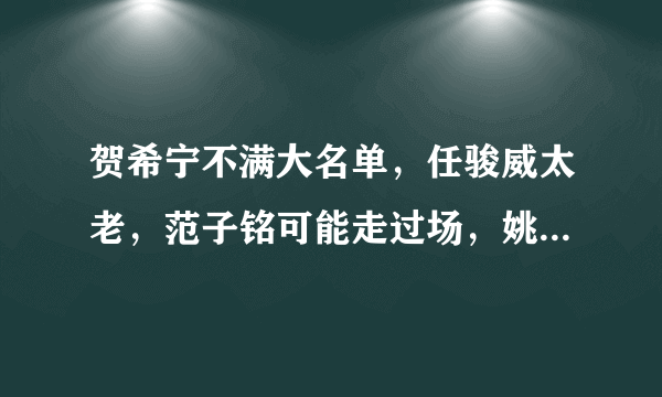 贺希宁不满大名单，任骏威太老，范子铭可能走过场，姚明有错吗？