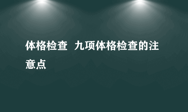 体格检查  九项体格检查的注意点