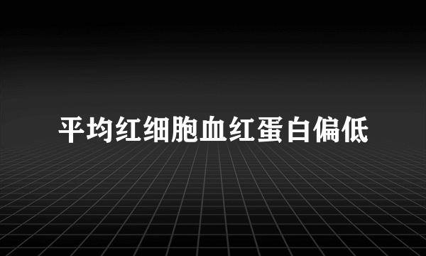 平均红细胞血红蛋白偏低