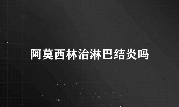 阿莫西林治淋巴结炎吗