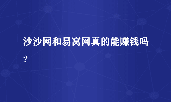 沙沙网和易窝网真的能赚钱吗？