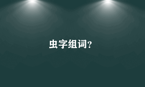 虫字组词？