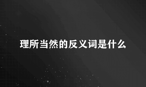 理所当然的反义词是什么