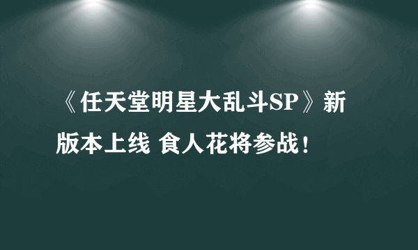 《任天堂明星大乱斗SP》新版本上线 食人花将参战！