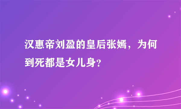 汉惠帝刘盈的皇后张嫣，为何到死都是女儿身？