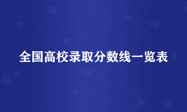 全国高校录取分数线一览表