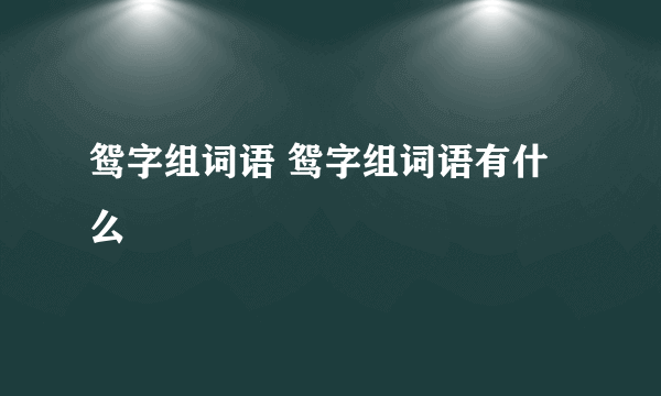 鸳字组词语 鸳字组词语有什么