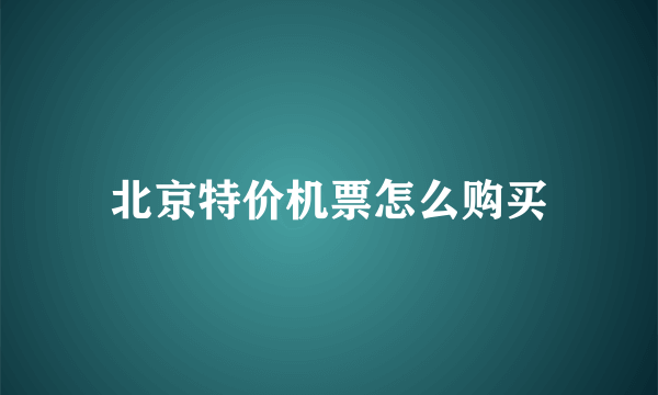 北京特价机票怎么购买