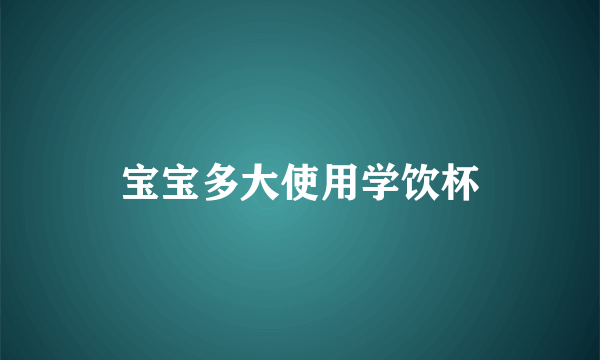 宝宝多大使用学饮杯