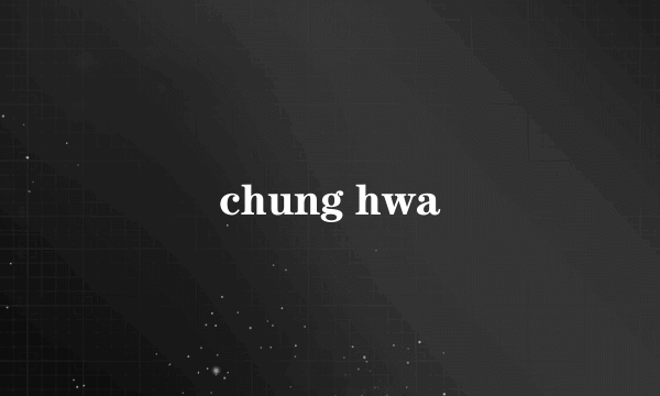 chung hwa