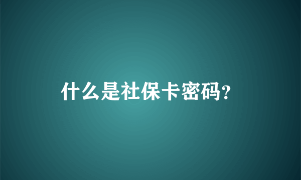 什么是社保卡密码？