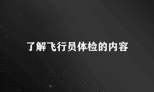 了解飞行员体检的内容