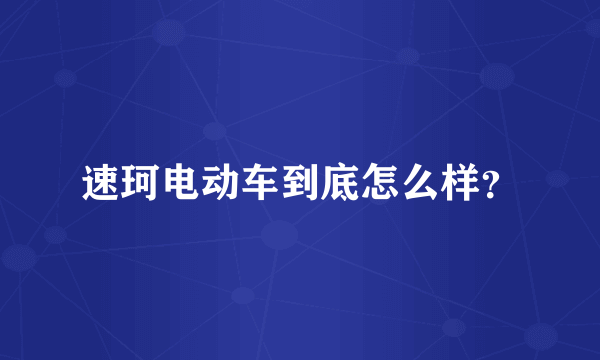 速珂电动车到底怎么样？