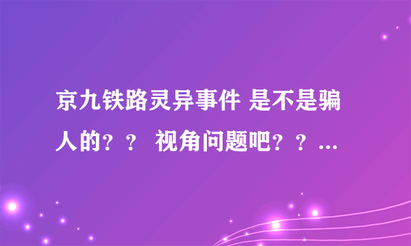 京九铁路灵异事件 是不是骗人的？？ 视角问题吧？？？ ??