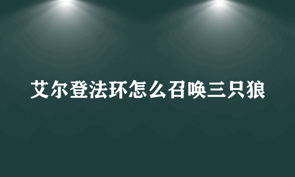 艾尔登法环怎么召唤三只狼