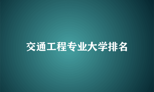 交通工程专业大学排名