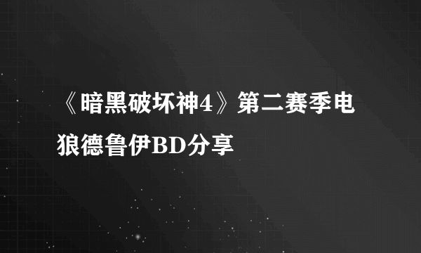 《暗黑破坏神4》第二赛季电狼德鲁伊BD分享