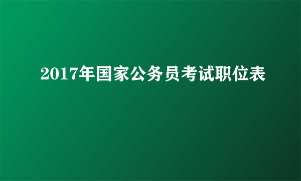 2017年国家公务员考试职位表