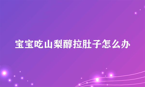 宝宝吃山梨醇拉肚子怎么办