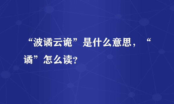 “波谲云诡”是什么意思，“谲”怎么读？