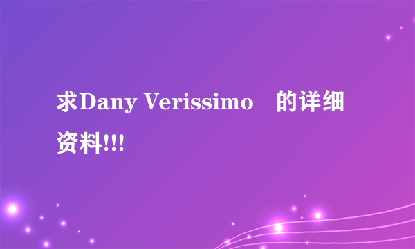 求Dany Verissimo   的详细资料!!!