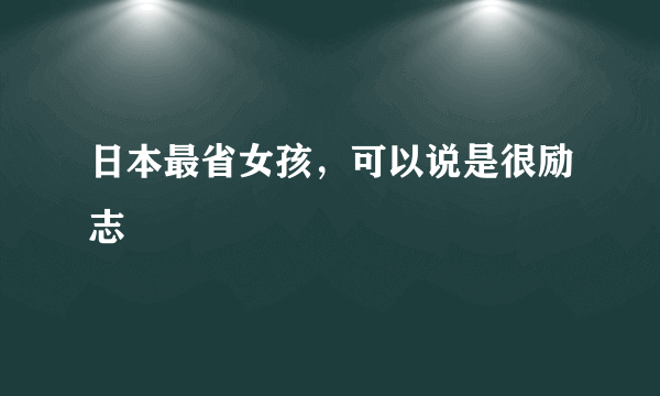 日本最省女孩，可以说是很励志