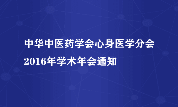 中华中医药学会心身医学分会2016年学术年会通知