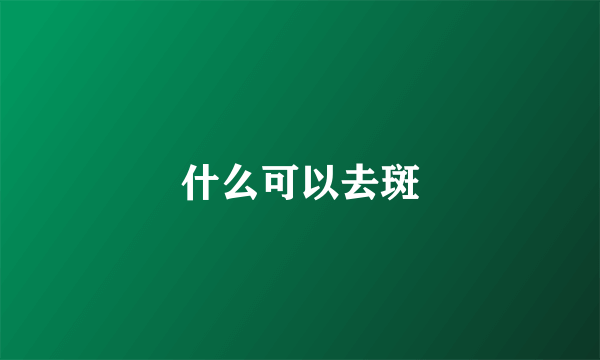 什么可以去斑