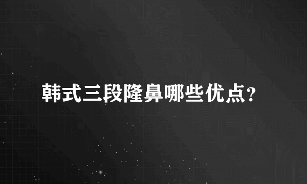 韩式三段隆鼻哪些优点？