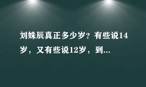 刘姝辰真正多少岁？有些说14岁，又有些说12岁，到底多少岁？